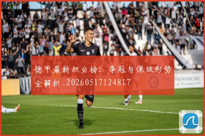 德甲最新积分榜：争冠与保级形势全解析_20260517124817