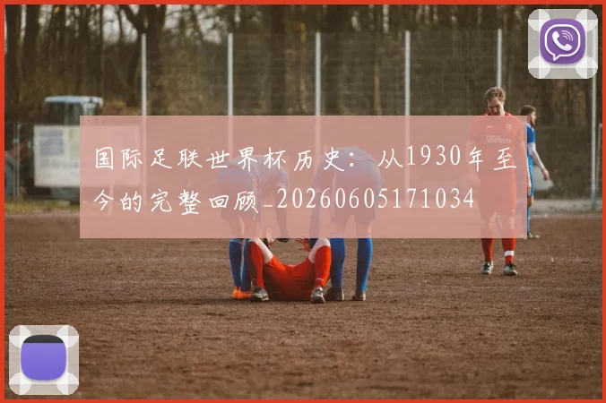 国际足联世界杯历史：从1930年至今的完整回顾_20260605171034