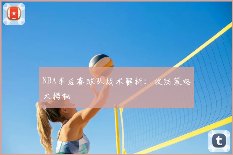 NBA季后赛球队战术解析：攻防策略大揭秘